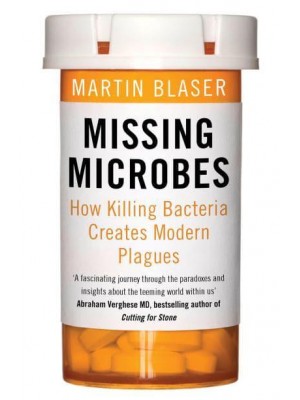 Missing Microbes How Killing Bacteria Creates Modern Plagues