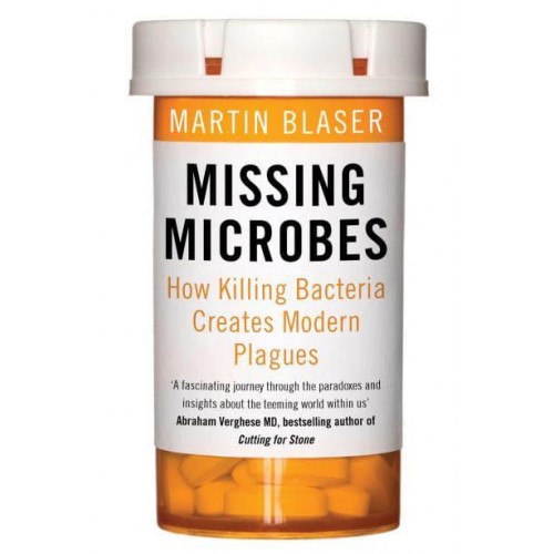 Missing Microbes How Killing Bacteria Creates Modern Plagues