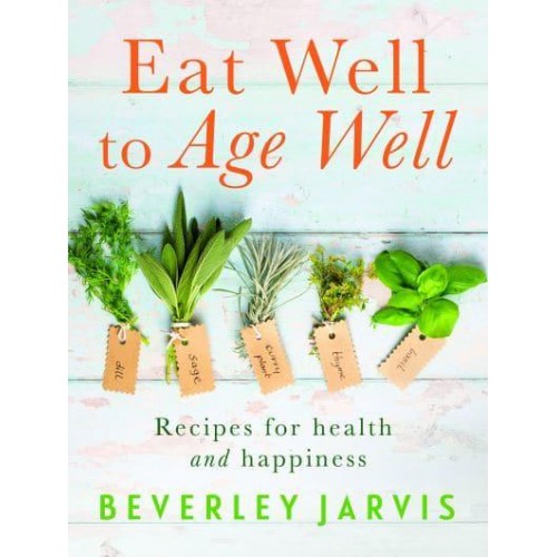 Eat Well to Age Well Recipes for Health and Happiness
