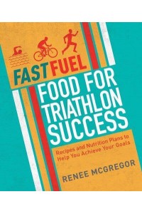 Food for Triathlon Success Recipes and Nutrition Plans to Help You Achieve Your Goals - Fastfuel