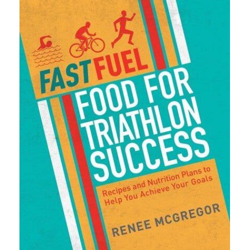 Food for Triathlon Success Recipes and Nutrition Plans to Help You Achieve Your Goals - Fastfuel