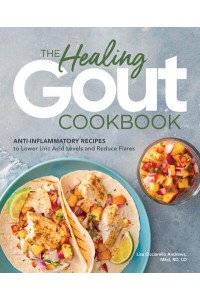 The Healing Gout Cookbook Anti-Inflammatory Recipes to Lower Uric Acid Levels and Reduce Flares