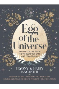 Egg of the Universe Recipes for Life from the Wholefoods Cafe and Yoga Studio