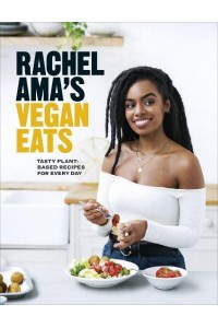 Rachel Ama's Vegan Eats Tasty Plant-Based Recipes for Every Day