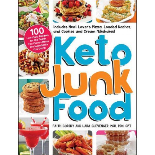 Keto Junk Food 100 Low-Carb Recipes for the Foods You Crave-Minus the Ingredients You Don't!