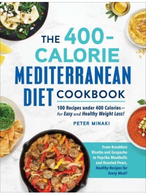 The 400-Calorie Mediterranean Diet Cookbook 100 Recipes Under 400 Calories-for Easy and Healthy Weight Loss!