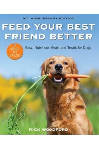 Feed Your Best Friend Better Easy, Nutritious Meals and Treats for Dogs