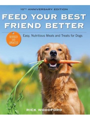 Feed Your Best Friend Better Easy, Nutritious Meals and Treats for Dogs