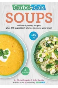 Carbs & Cals. Soups 80 Healthy Soup Recipes Plus 275 Ingredient Photos to Create Your Own