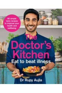 The Doctor's Kitchen Eat to Beat Illness : 80 Simple Tasty Recipes to Improve Your Health and Wellbeing