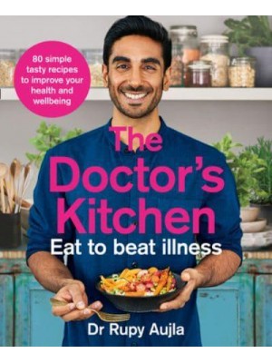 The Doctor's Kitchen Eat to Beat Illness : 80 Simple Tasty Recipes to Improve Your Health and Wellbeing