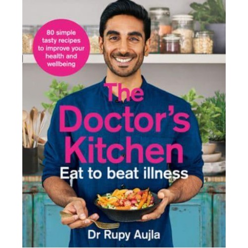 The Doctor's Kitchen Eat to Beat Illness : 80 Simple Tasty Recipes to Improve Your Health and Wellbeing