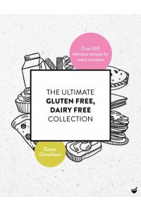 The Ultimate Gluten Free, Dairy Free Collection Over 200 Delicious Recipes for Every Occasion