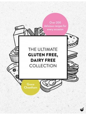 The Ultimate Gluten Free, Dairy Free Collection Over 200 Delicious Recipes for Every Occasion