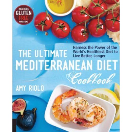 The Ultimate Mediterranean Diet Cookbook Harness the Power of the World's Healthiest Diet to Live Better, Longer