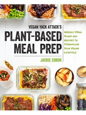 Vegan Yack Attack's Plant-Based Meal Prep Weekly Meal Plans and Recipes to Streamline Your Vegan Lifestyle