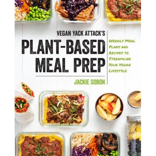 Vegan Yack Attack's Plant-Based Meal Prep Weekly Meal Plans and Recipes to Streamline Your Vegan Lifestyle
