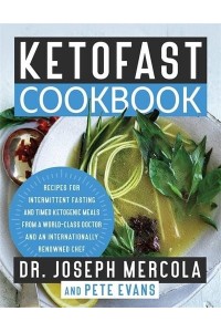 Ketofast Cookbook Recipes for Intermittent Fasting and Timed Ketogenic Meals from a World-Class Doctor and an Internationally Renowned Chef