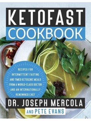 Ketofast Cookbook Recipes for Intermittent Fasting and Timed Ketogenic Meals from a World-Class Doctor and an Internationally Renowned Chef