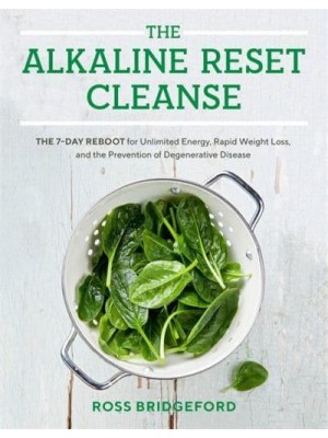 The Alkaline Reset Cleanse The 7-Day Reboot for Unlimited Energy, Rapid Weight Loss, and the Prevention of Degenerative Disease