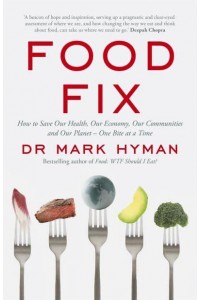 Food Fix How to Save Our Health, Our Economy, Our Communities and Our Planet - One Bite at a Time