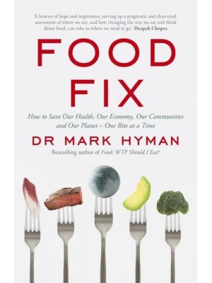 Food Fix How to Save Our Health, Our Economy, Our Communities and Our Planet - One Bite at a Time