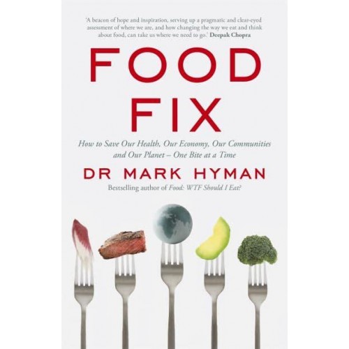 Food Fix How to Save Our Health, Our Economy, Our Communities and Our Planet - One Bite at a Time