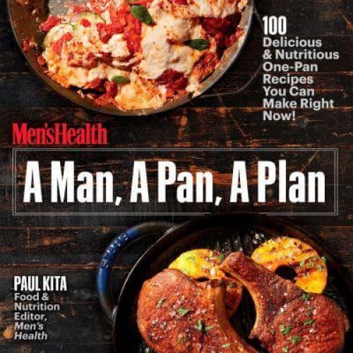 A Man, a Pan, a Plan 100 Delicious & Nutritious One-Pan Recipes You Can Make Right Now!