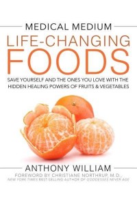 Medical Medium Life-Changing Foods Save Yourself and the Ones You Love With the Hidden Healing Powers of Fruits and Vegetables