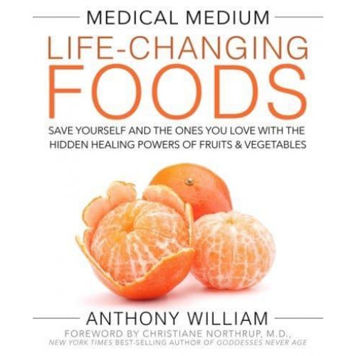 Medical Medium Life-Changing Foods Save Yourself and the Ones You Love With the Hidden Healing Powers of Fruits and Vegetables