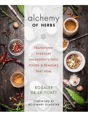 Alchemy of Herbs Transform Everyday Ingredients Into Foods & Remedies That Heal
