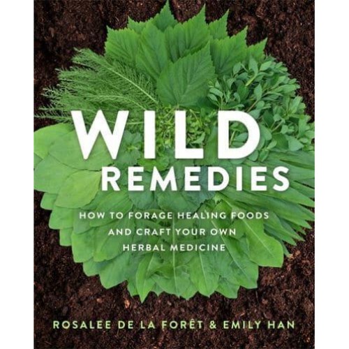 Wild Remedies How to Forage Healing Foods and Craft Your Own Herbal Medicine