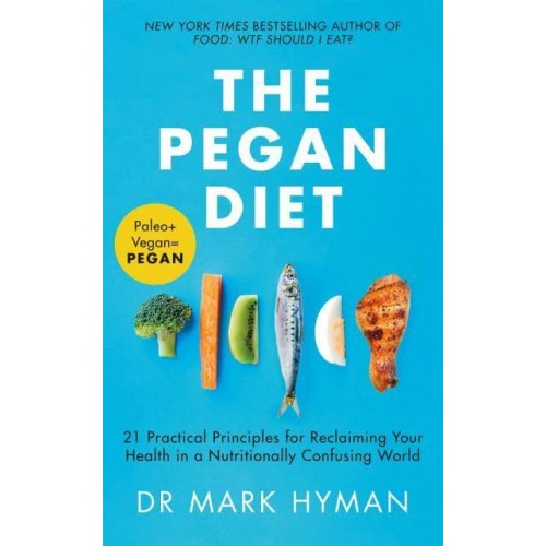 The Pegan Diet 21 Practical Principles for Reclaiming Your Health in a Nutritionally Confusing World