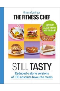 The Fitness Chef Still Tasty : 100 Lower-Calorie Versions of Your Favourite Meals