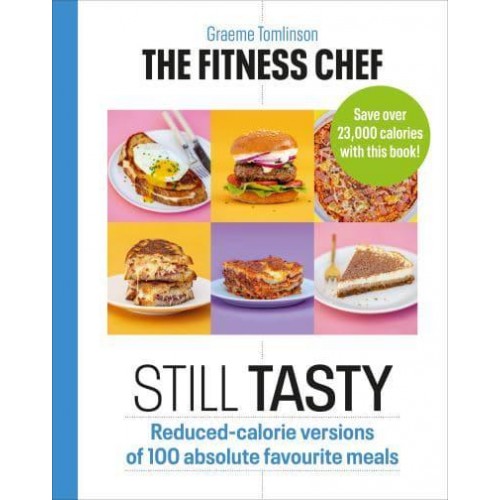 The Fitness Chef Still Tasty : 100 Lower-Calorie Versions of Your Favourite Meals