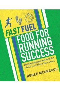 Food for Running Success Recipes and Nutrition Plans to Help You Achieve Your Goals - Fastfuel