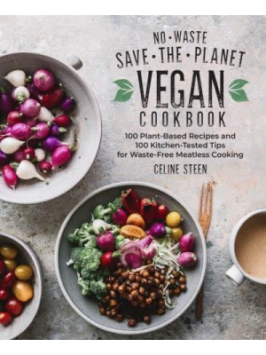 No-Waste Save-the-Planet Vegan Cookbook 100 Plant-Based Recipes and 100 Kitchen-Tested Tips for Waste-Free Meatless Cooking