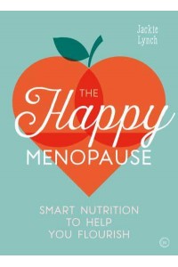 The Happy Menopause Smart Nutritional Choices to Help You Flourish
