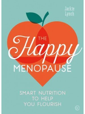 The Happy Menopause Smart Nutritional Choices to Help You Flourish