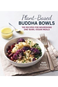 Plant-Based Buddha Bowls 100 Recipes for Nourishing One-Bowl Vegan Meals