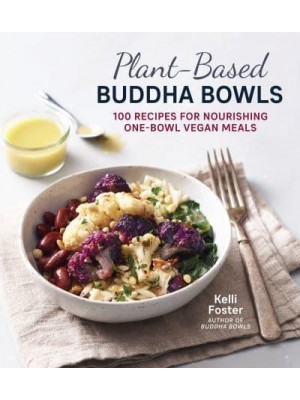 Plant-Based Buddha Bowls 100 Recipes for Nourishing One-Bowl Vegan Meals