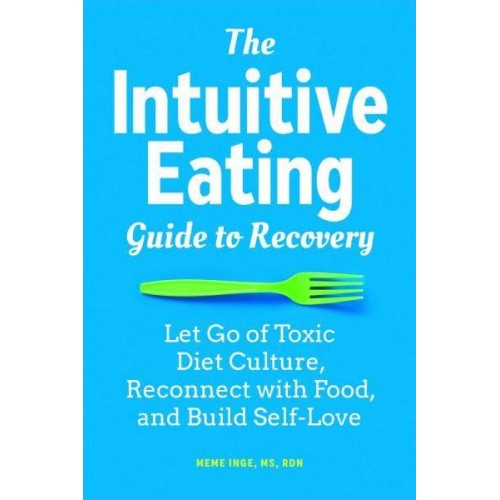 The Intuitive Eating Guide to Recovery Let Go of Toxic Diet Culture, Reconnect With Food, and Build Self-Love