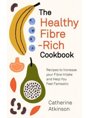 The Healthy Fibre-Rich Cookbook Recipes to Increase Your Fibre Intake and Help You Feel Fantastic