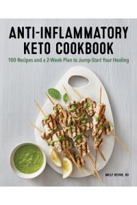 Anti-Inflammatory Keto Cookbook 100 Recipes and a 2-Week Plan to Jump-Start Your Healing