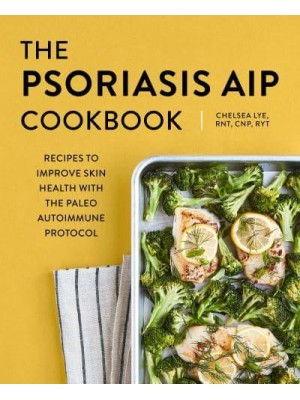 The Psoriasis AIP Cookbook Recipes to Improve Skin Health With the Paleo Autoimmune Protocol