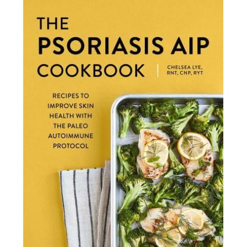 The Psoriasis AIP Cookbook Recipes to Improve Skin Health With the Paleo Autoimmune Protocol