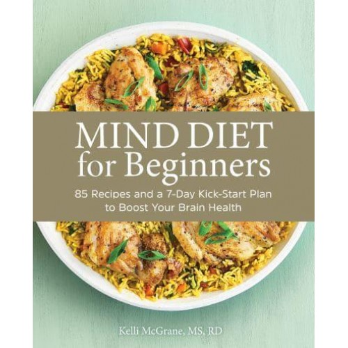 MIND Diet for Beginners 85 Recipes and a 7-Day Kickstart Plan to Boost Your Brain Health