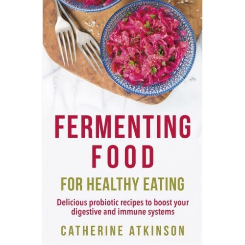 Fermenting Food for Healthy Eating A How to Book