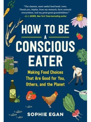 How to Be a Conscious Eater Making Food Choices That Are Good for You, Others, and the Planet