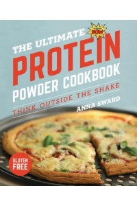 The Ultimate Protein Powder Cookbook Think Outside the Shake